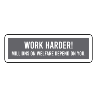 Work Harder! Millions On Welfare Depend On You Sticker (Grey)